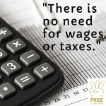 There is no need for wages or taxes. We can always change the system in which we want to live so that it also serves the common good - that is, all of us.